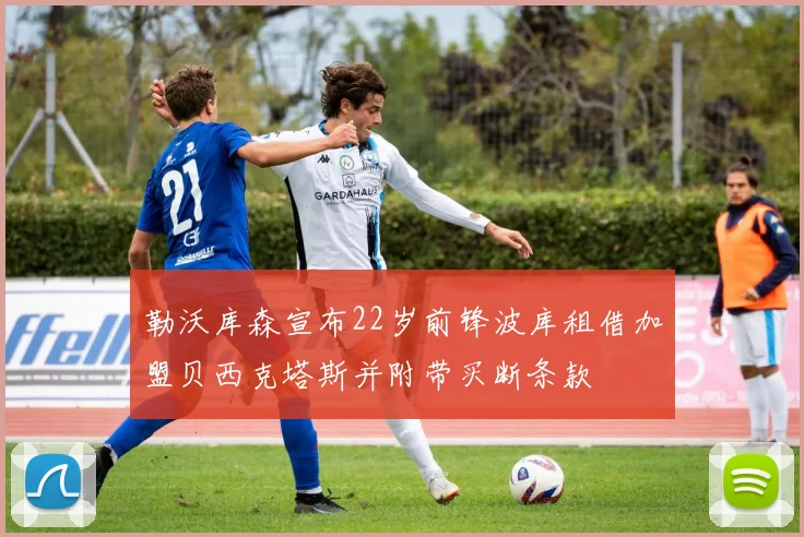 勒沃库森宣布22岁前锋波库租借加盟贝西克塔斯并附带买断条款